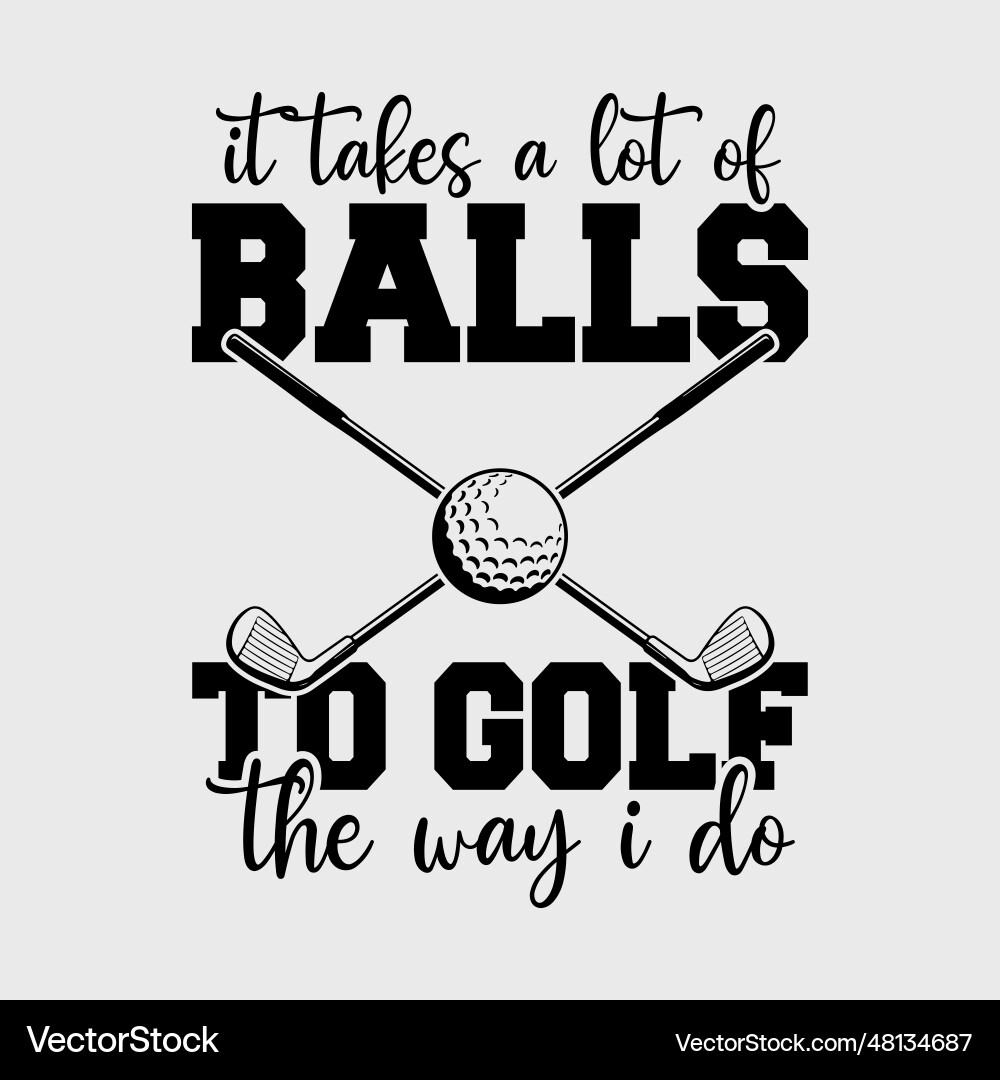 Golf Lover - It Takes a Lot of Balls Vector Image