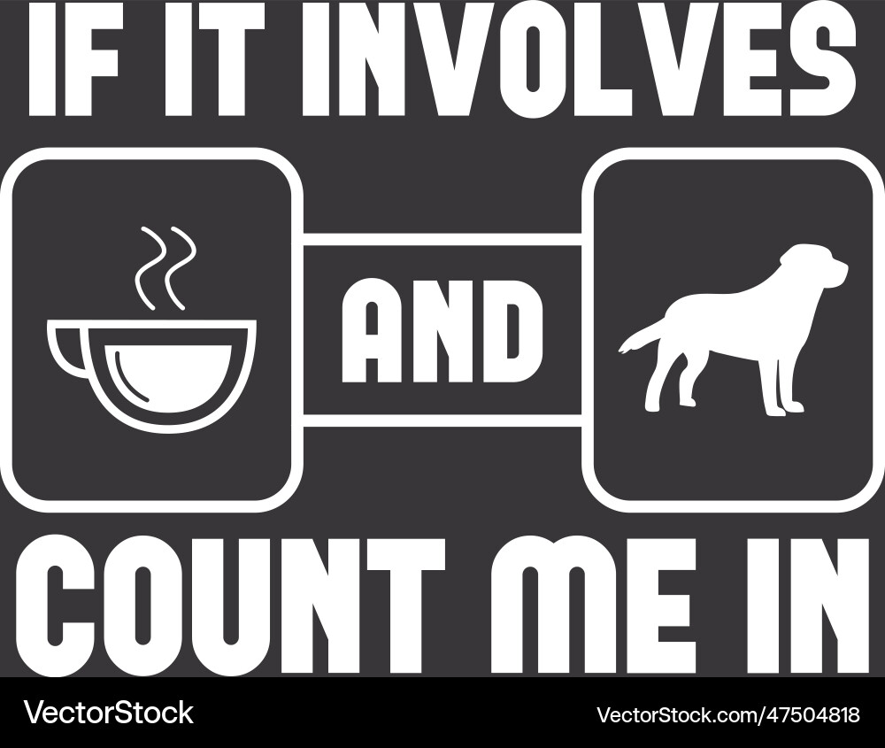 If it involves coffee and dog count me vector image