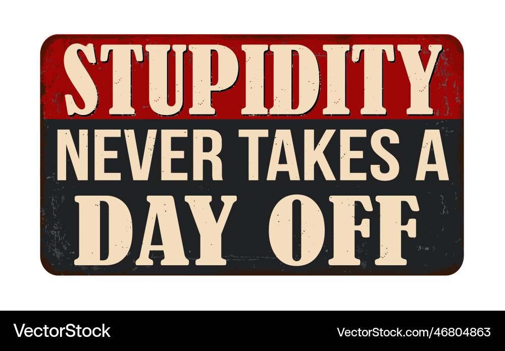 Stupidity never takes a day off vintage rusty Stupidity never takes a day off vintage rusty vector image
