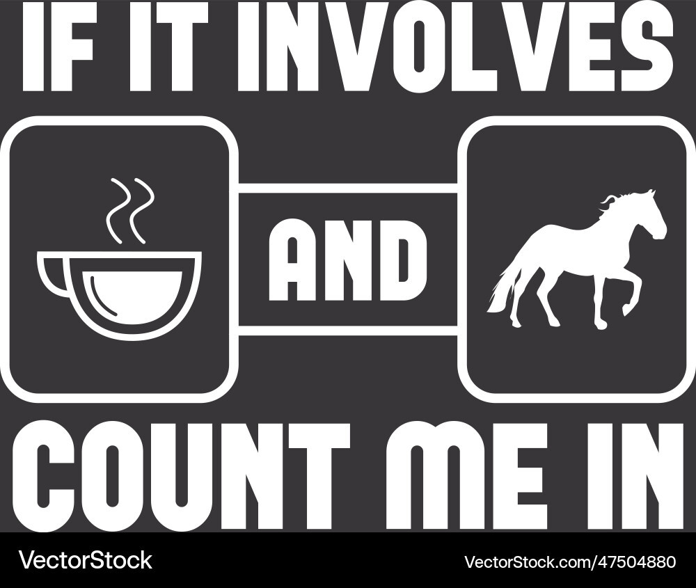 If it involves coffee and horse count me vector image
