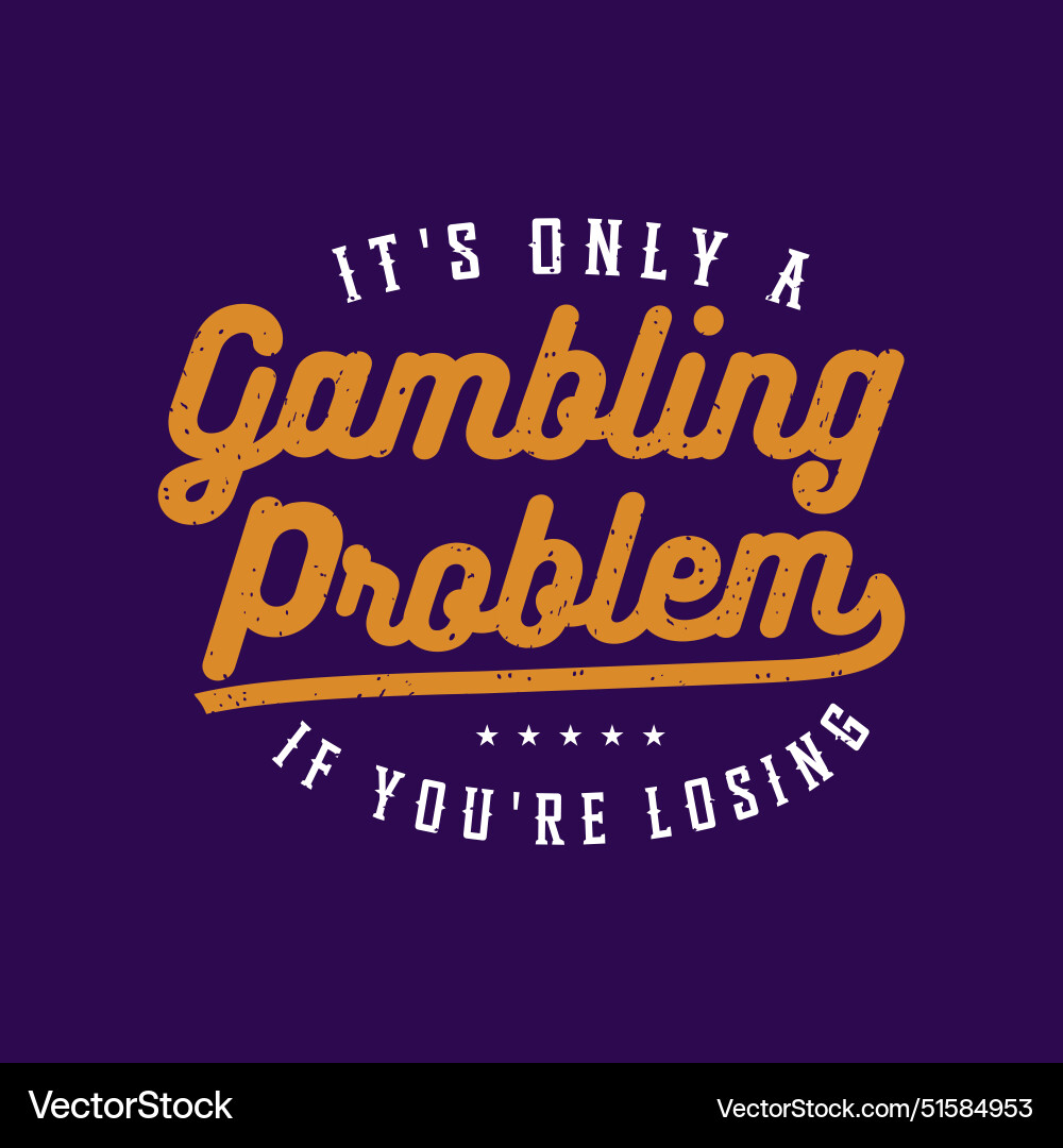 It is only a gambling problem if you are losing Vector Image