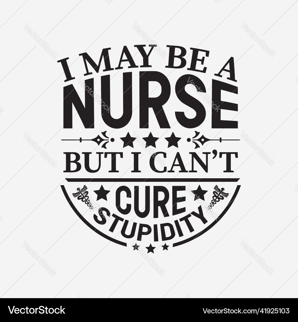 Nurse Quote - Stupidity Can't Be Cured Vector Image