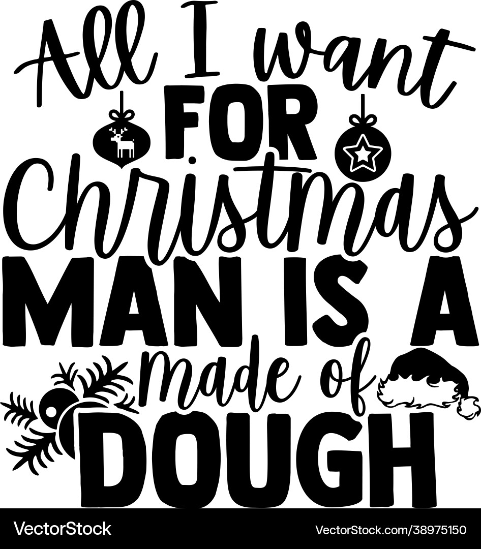 All i want for christmas man is a made dough vector image