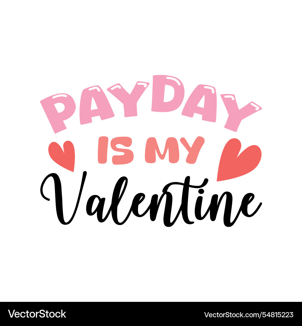 Payday is my valentine Payday is my valentine Vector Image