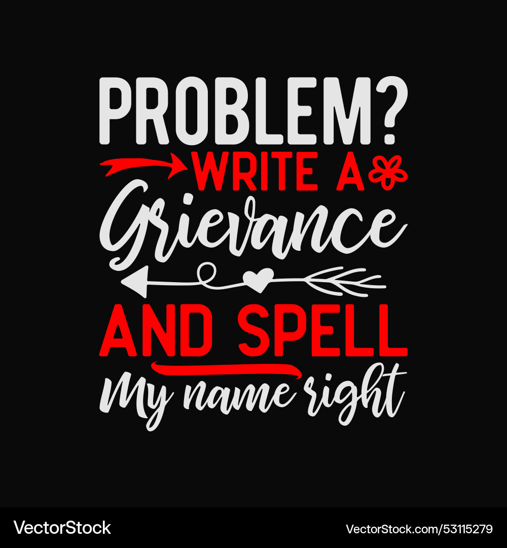 Problem write a grievance and spell my name right vector image