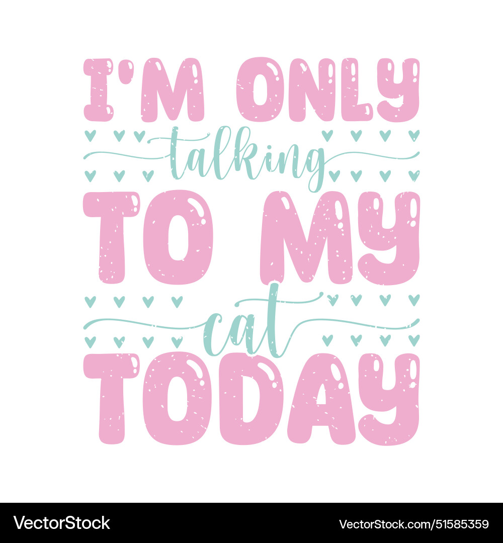 I am only talking to my cat today design Vector Image