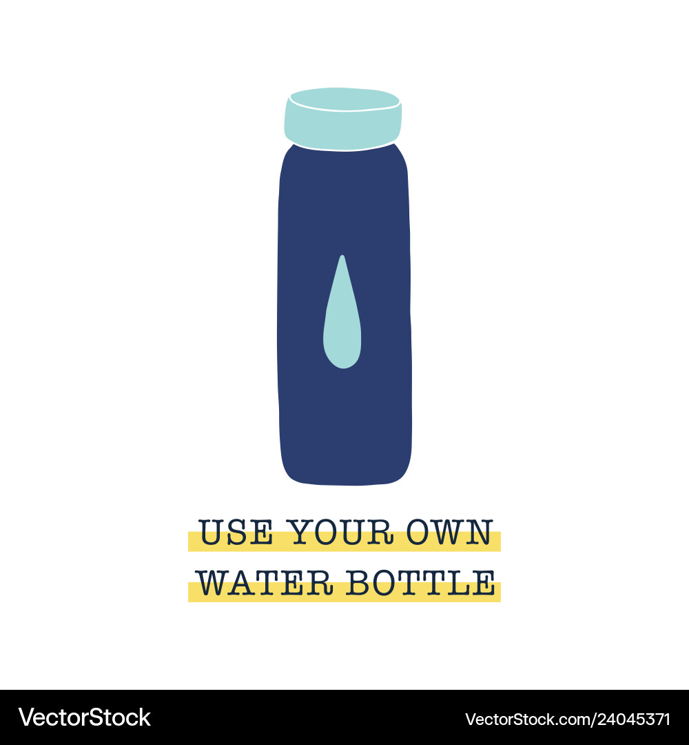 Bring your own water bottle zero waste concept Bring your own water bottle zero waste concept vector image