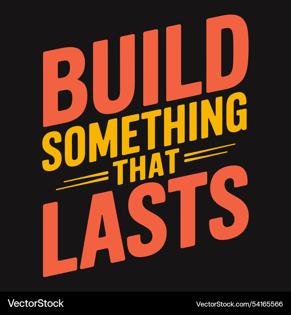 Build something that lasts g create a legacy Build something that lasts g create a legacy vector image