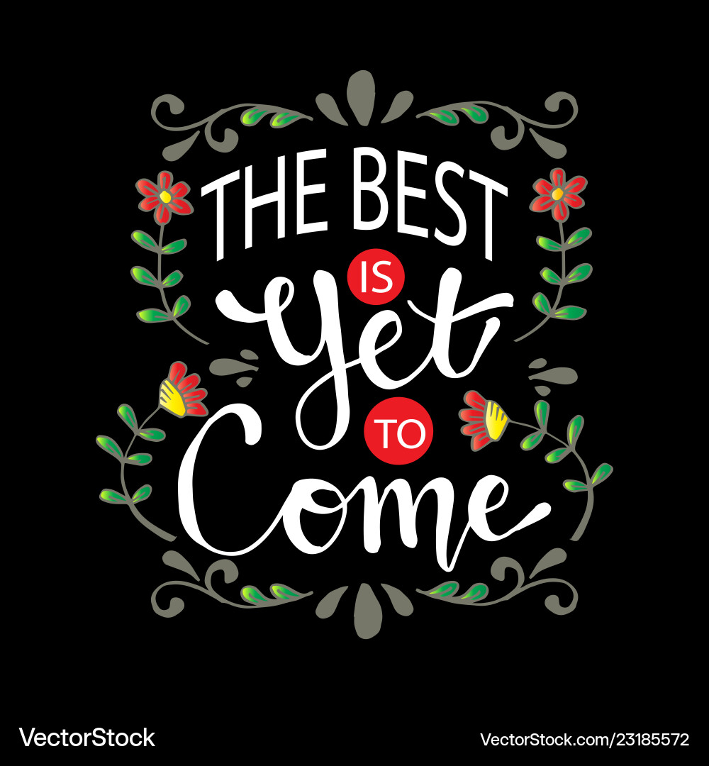 Inspirational Lettering Quote - Best Is Yet To Com Vector Image