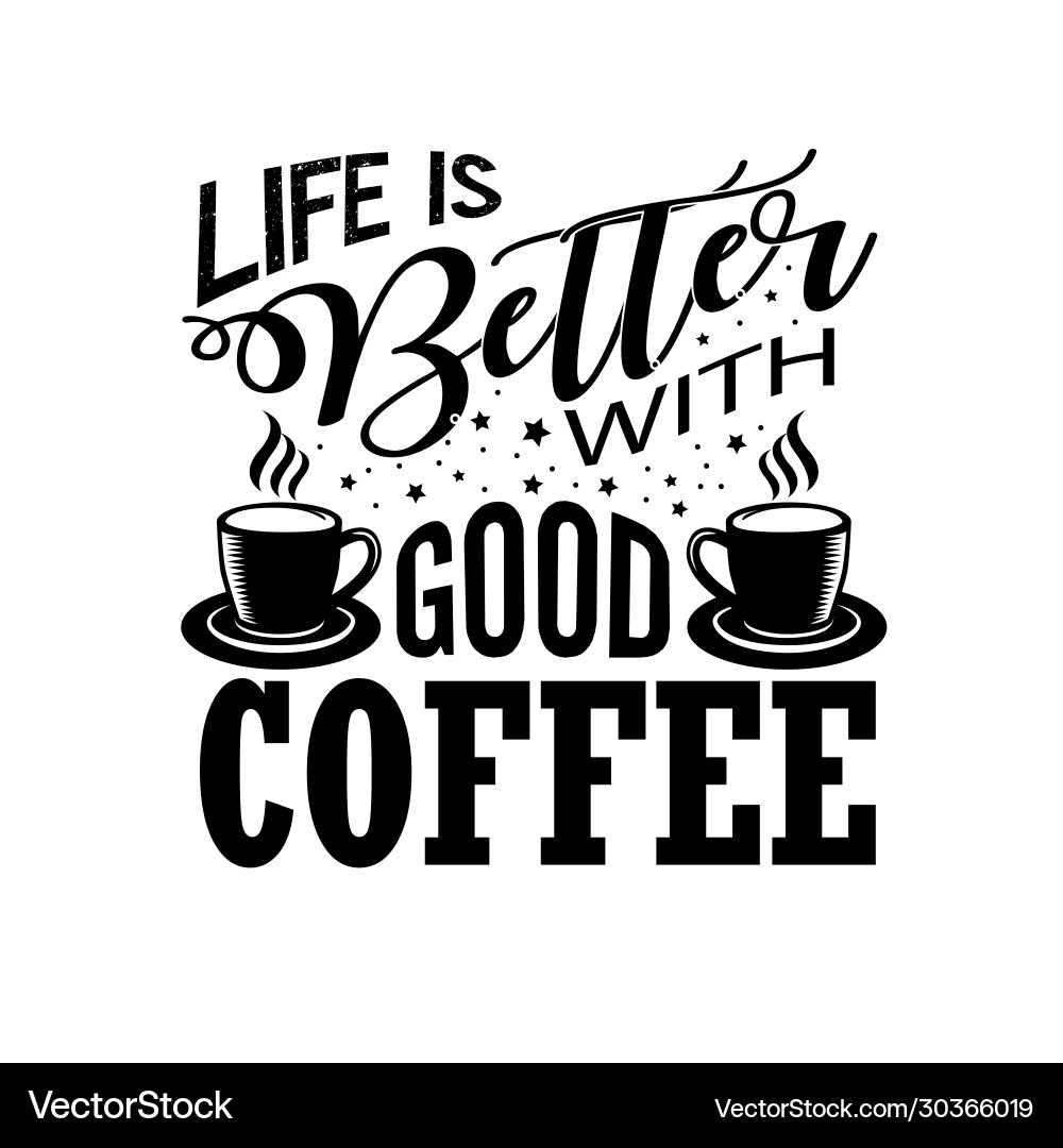 Coffee quote life better with good vector image