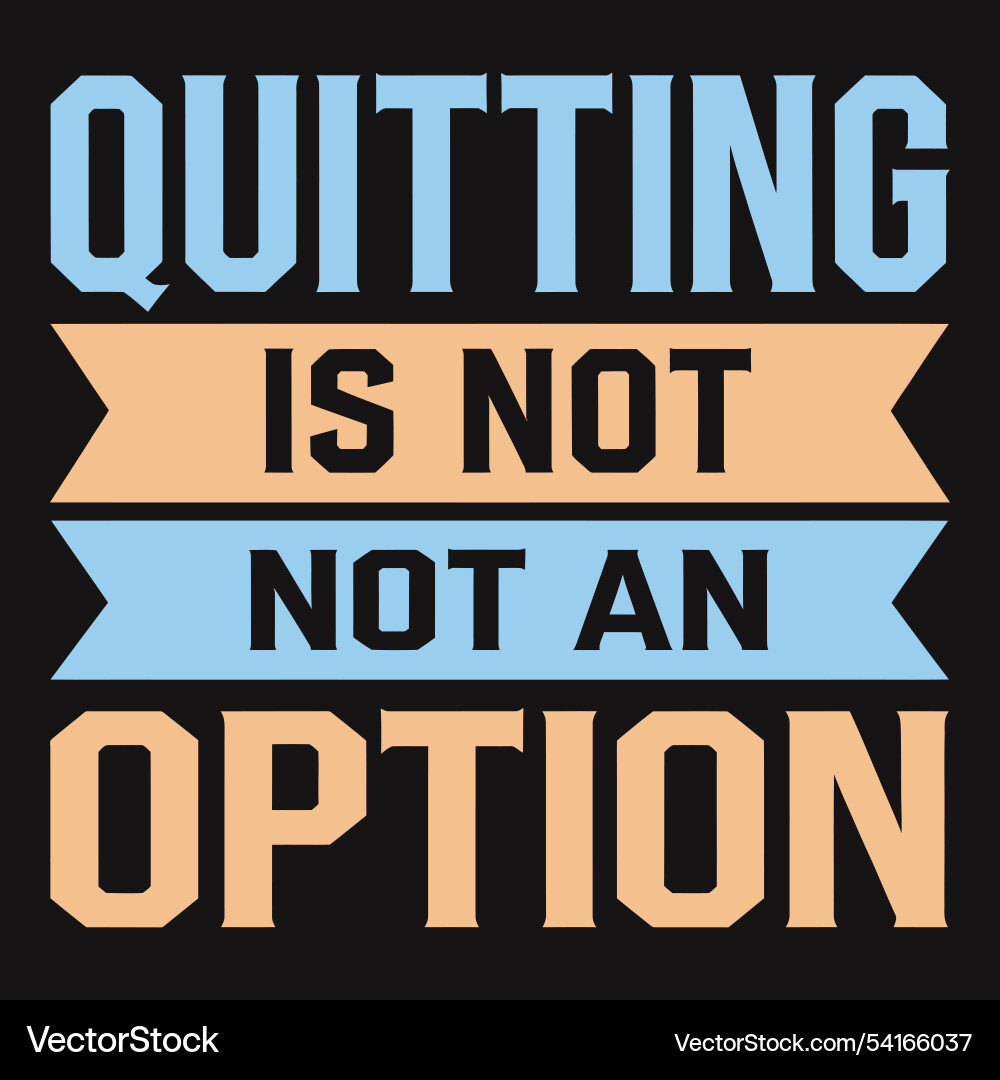 Quitting is not an option for those with dreams Quitting is not an option for those with dreams Vector Image
