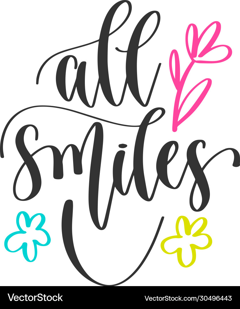 All smiles - hand lettering positive quotes design All smiles - hand lettering positive quotes design vector image