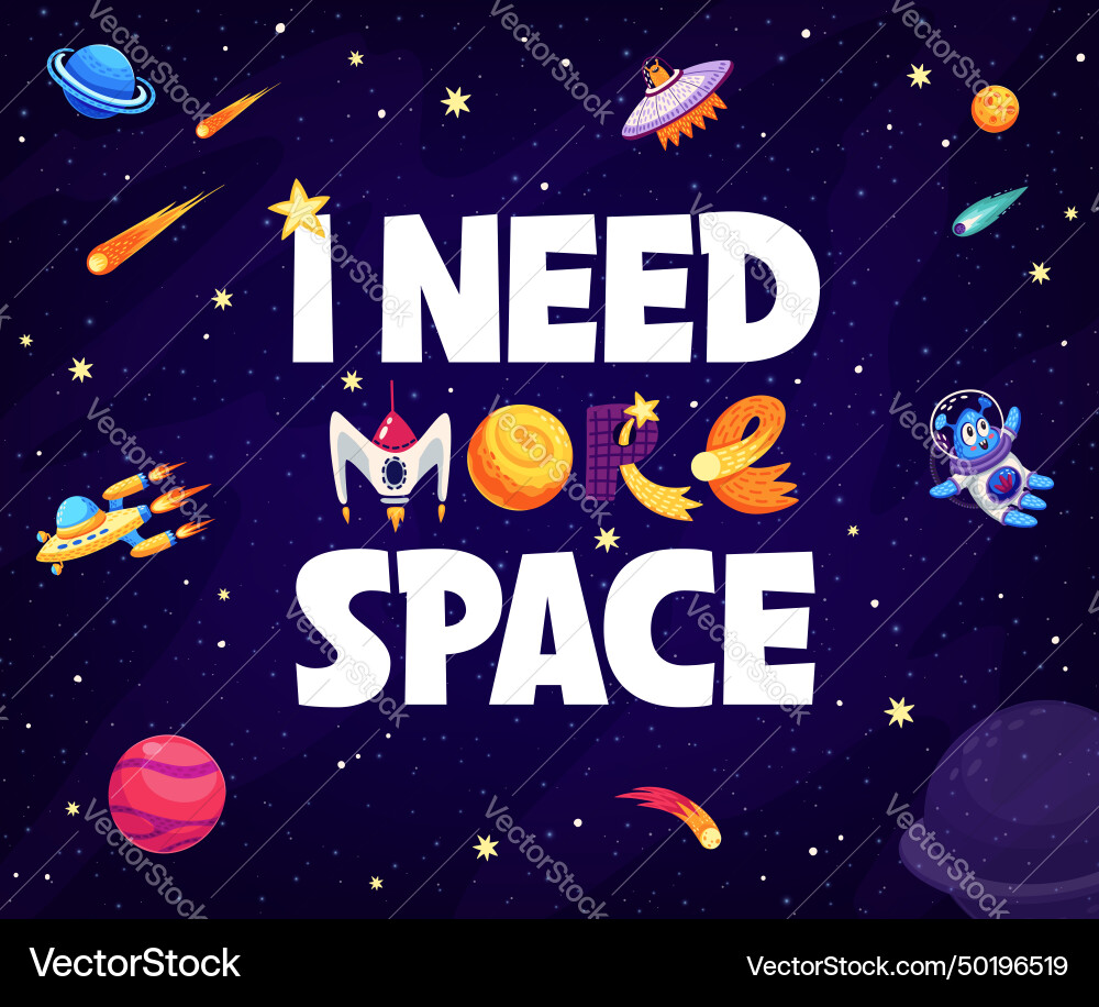 I need more space quote or t-shirt print I need more space quote or t-shirt print vector image