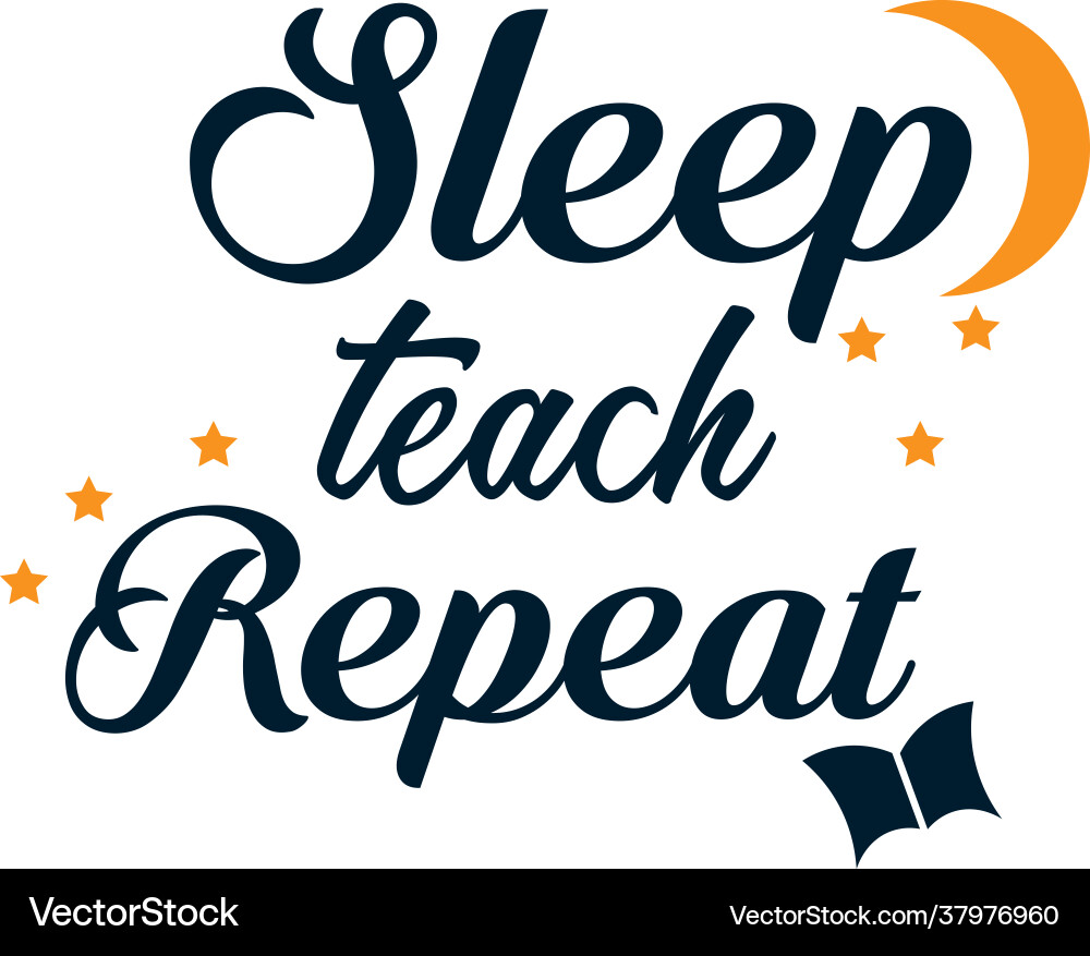 Teacher appreciation - sleep teach repeat Teacher appreciation - sleep teach repeat vector image