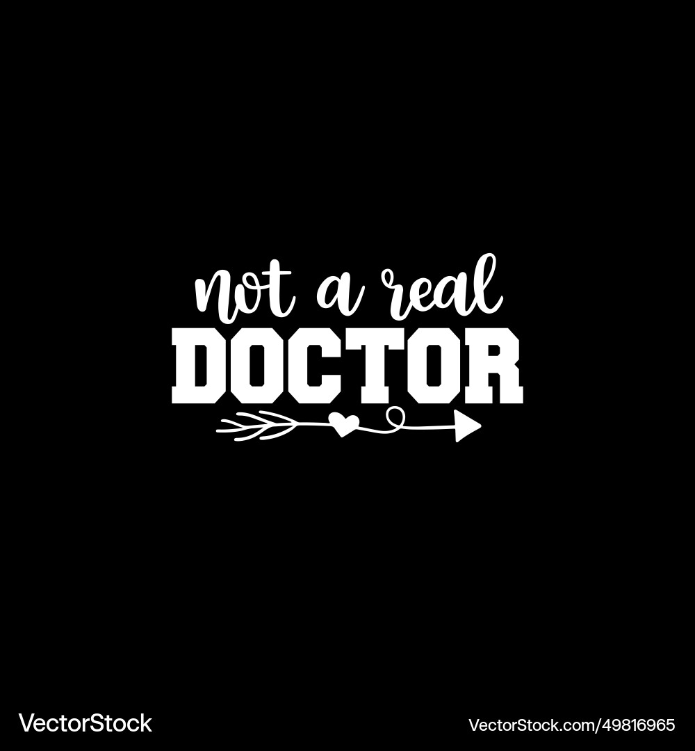 Not a real doctor funny college graduation gag Not a real doctor funny college graduation gag vector image