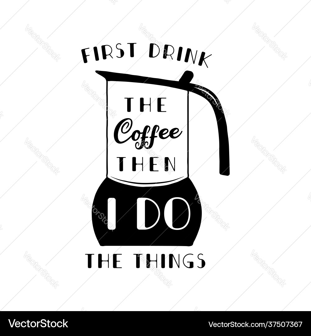 First drink coffee then i do things vector image