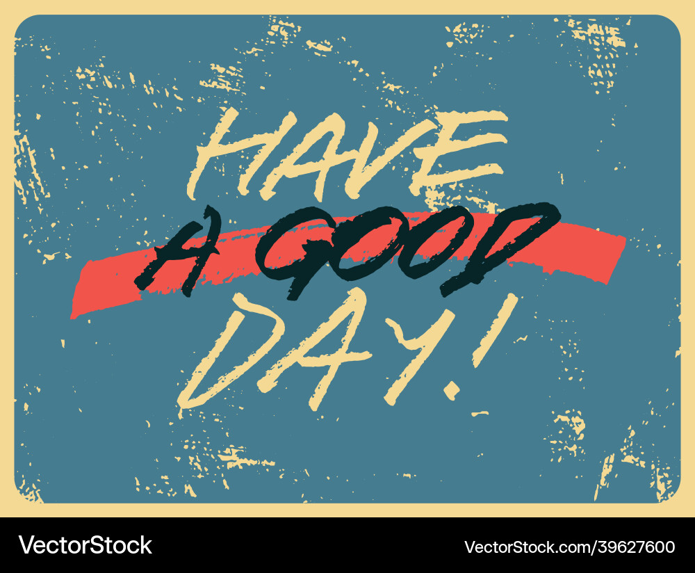 Have a good day handwritten phrase grunge poster Have a good day handwritten phrase grunge poster vector image
