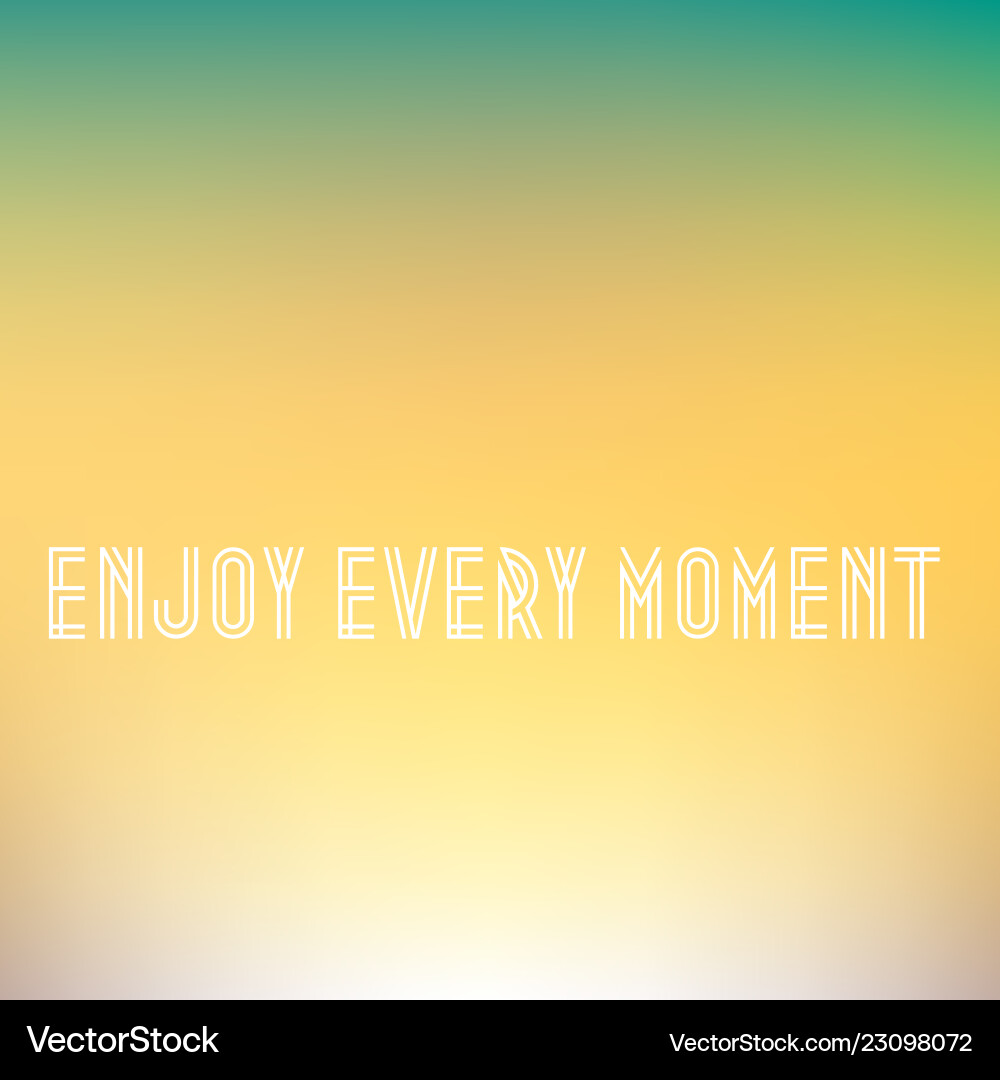 Inspirational quote enjoy every moment wise Inspirational quote enjoy every moment wise vector image