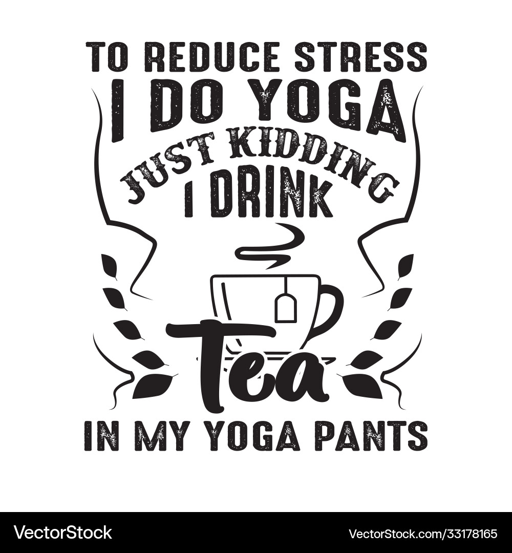 To reduce stress i do yoga just kidding drink To reduce stress i do yoga just kidding drink vector image