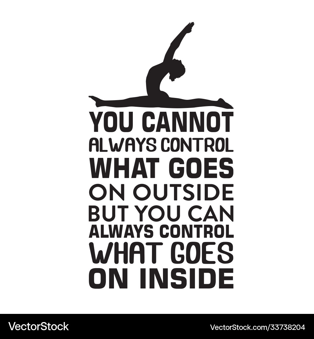 Yoga quote you cannot always control what goes