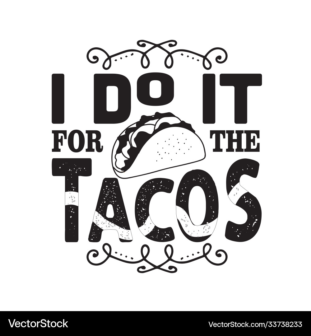 Tacos quote and saying i do it for Tacos quote and saying i do it for vector image