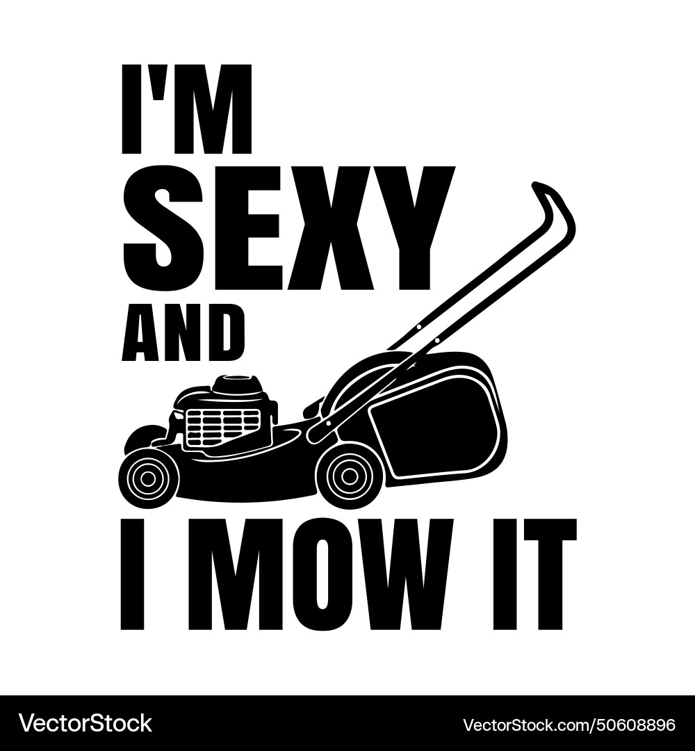 Im sexy and i mow it lawn mowing landscapers Im sexy and i mow it lawn mowing landscapers vector image