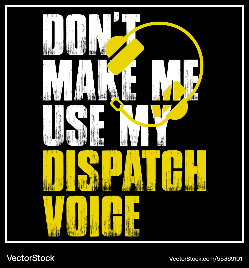 Dont make me use my dispatcher voice 911 dispatch vector image