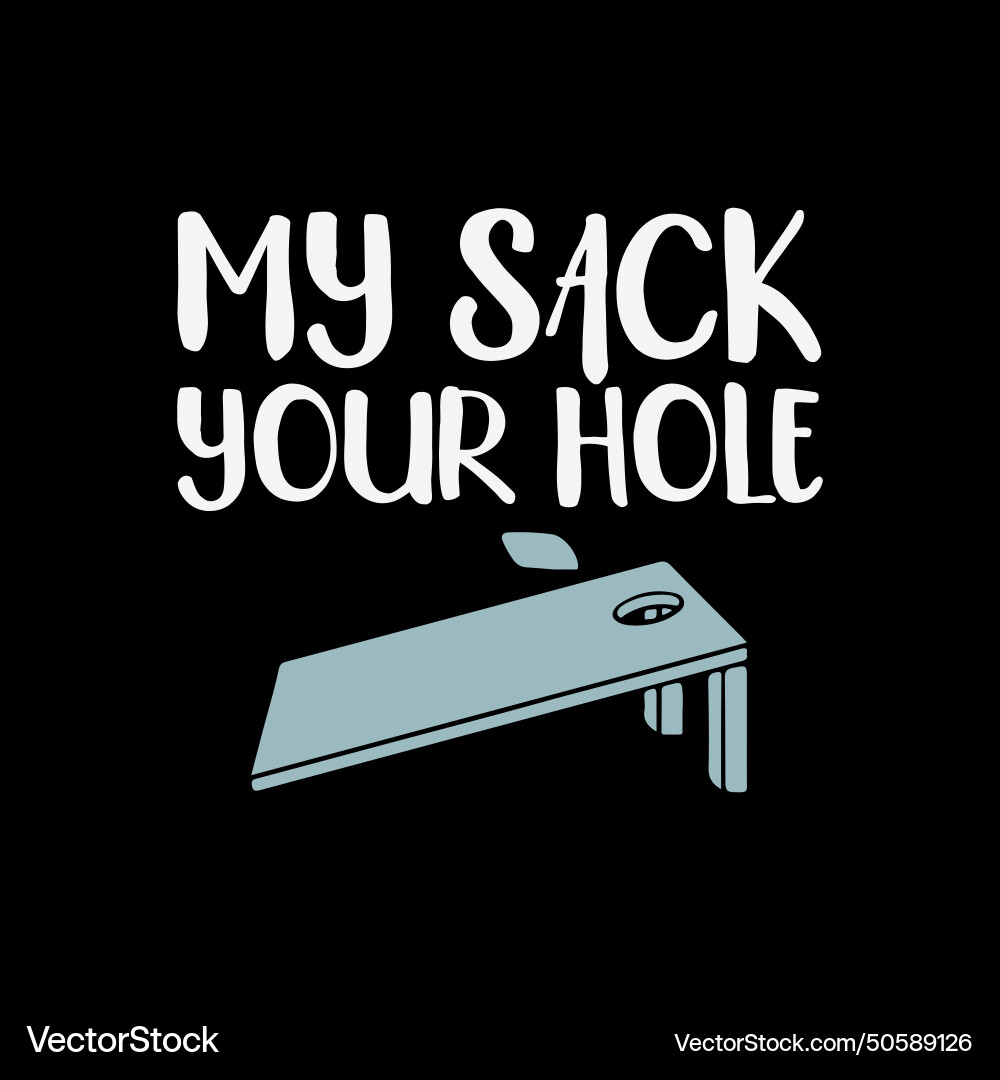 My sack your hole - funny cornhole tournament shir My sack your hole - funny cornhole tournament shir vector image