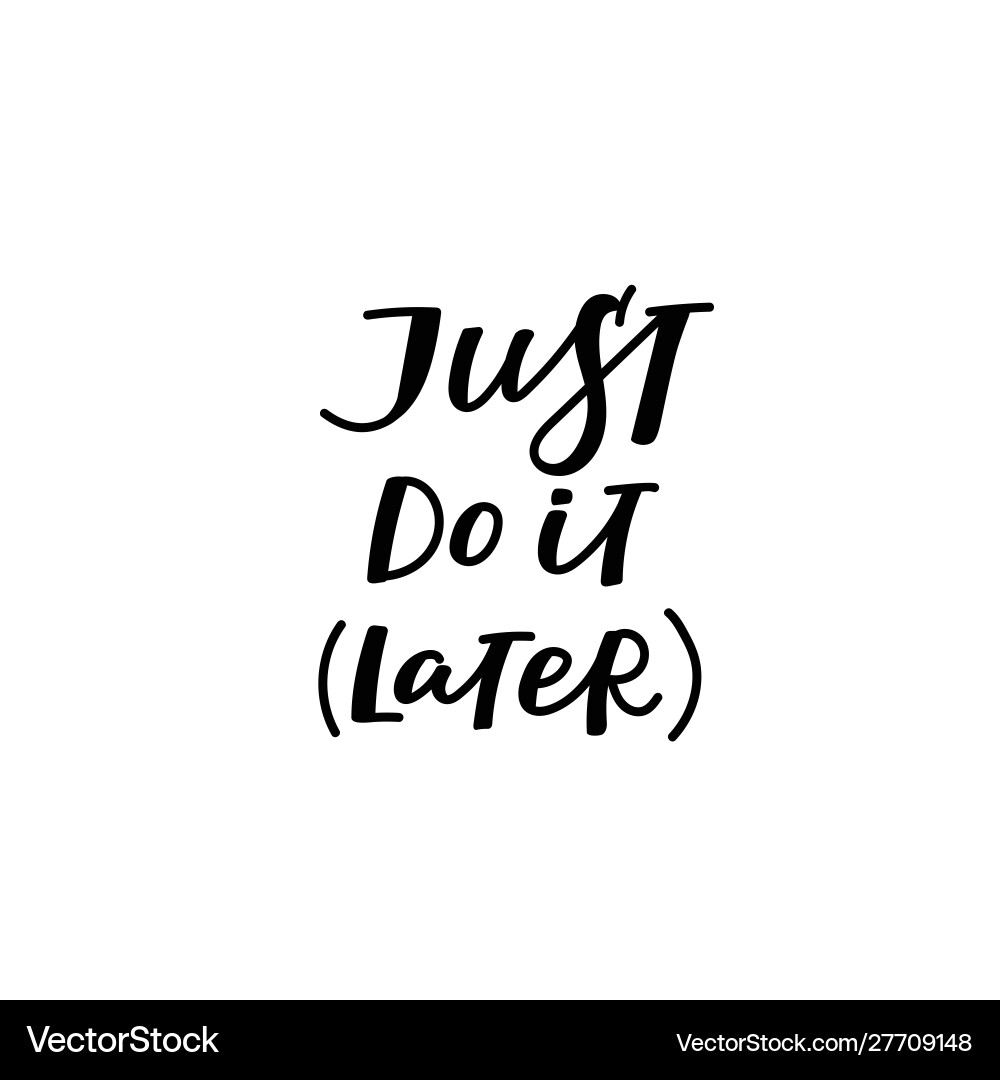 Just do it later calligraphy quote lettering Just do it later calligraphy quote lettering vector image