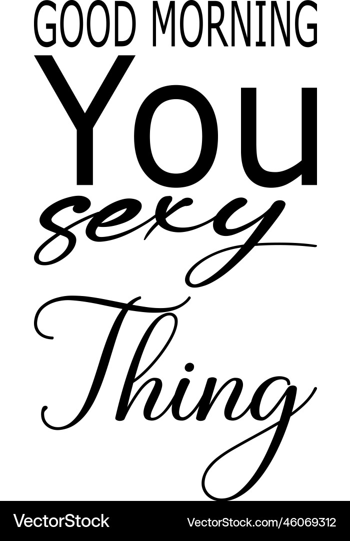 Good morning you sexy thing black letter quote Good morning you sexy thing black letter quote vector image