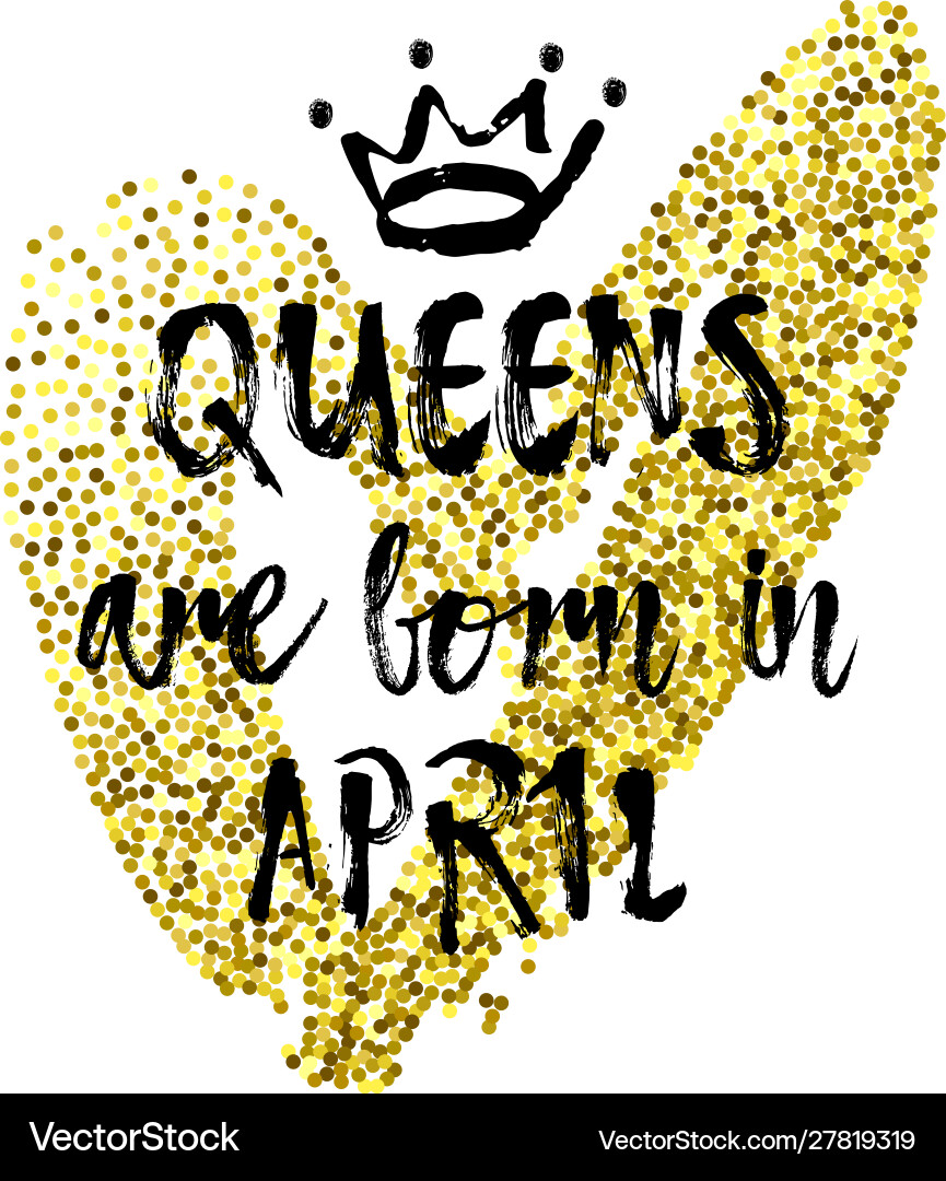 Popular phrase queens are born in april Popular phrase queens are born in april vector image
