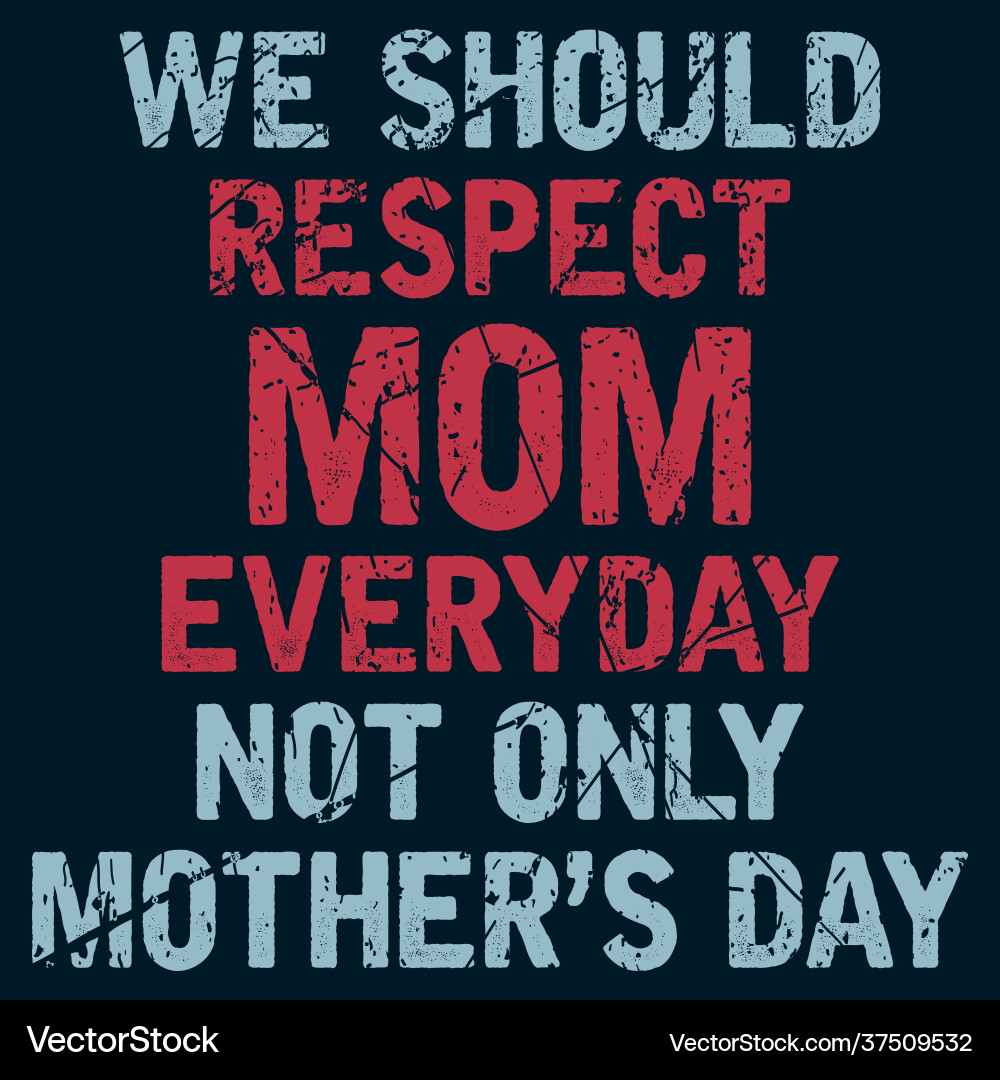 Respect mom everyday not only mothers day Respect mom everyday not only mothers day vector image