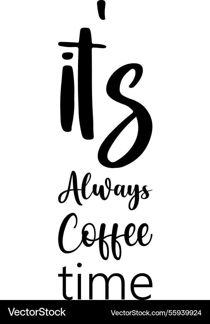 Its always coffee time black letter quote Its always coffee time black letter quote vector image