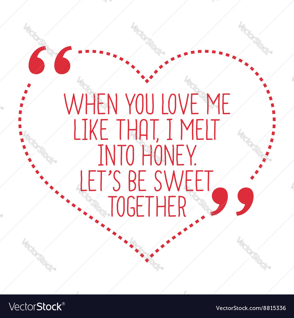 Funny love quote When you love me like that I melt vector image