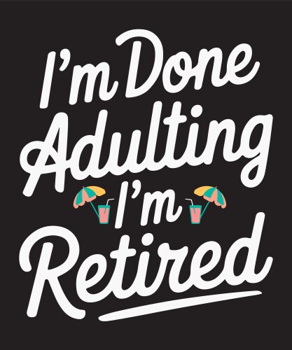 Retired: I'm Done Adulting Vector Image