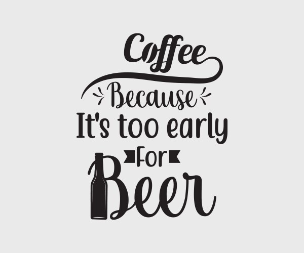 Coffee because its too early for beer Vector Image