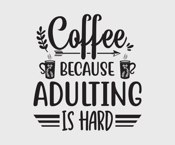 Coffee because adulting is hard Vector Image