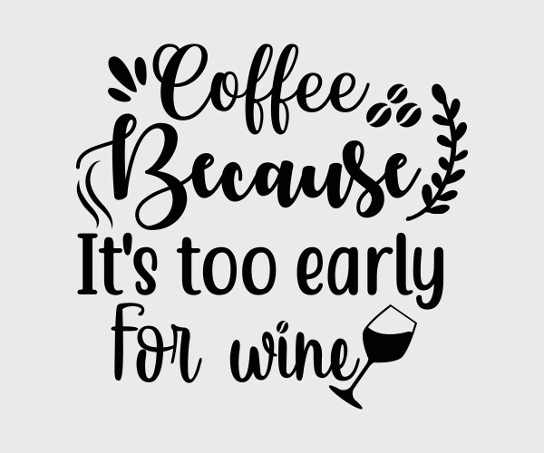 Coffee because its too early for wine Vector Image