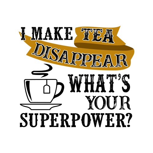 I make tea disappear what s your superpower food vector image