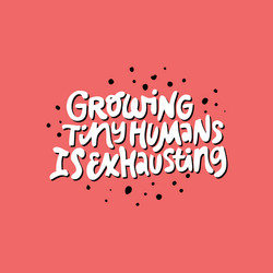 growing tiny human is exhausting flat lettering vector