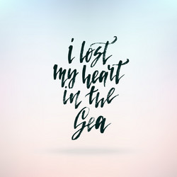 i lost my heart in the sea inspirational quote Vector Image