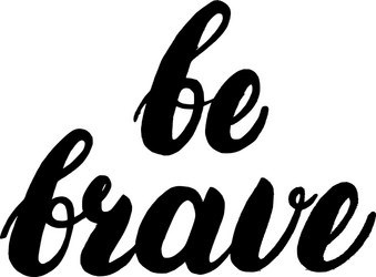 be brave hand written lettering vector