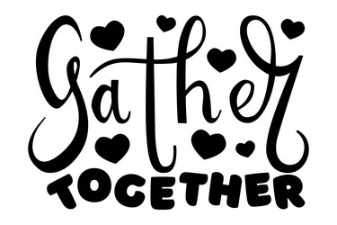 Gathering family together hand written lettering Vector Image