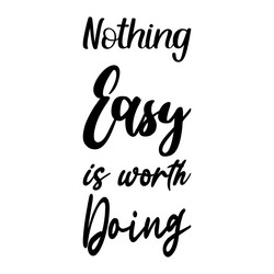 Nothing easy is worth doing black lettering quote Vector Image