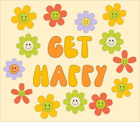 vintage get happy slogan with smiling flowers Vector Image