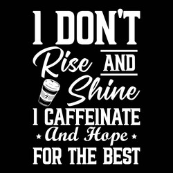 I dont rise and shine caffeinate Royalty Free Vector Image