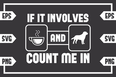 if it involves coffee and dog count me vector image
