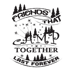 friends that camp together last forever vector