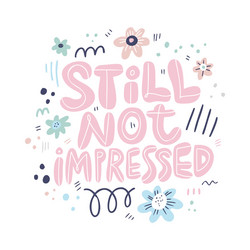 Still Not Impressed - Pink Lettering Vector Image