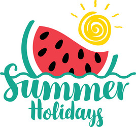 lettering summer holidays with watermelon and sun vector